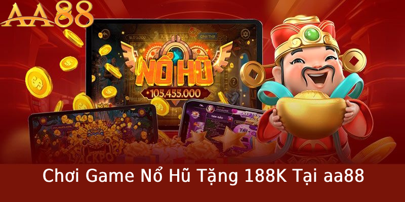 Giới thiệu về Chơi Game Nổ Hũ Tặng 188K Tại aa88